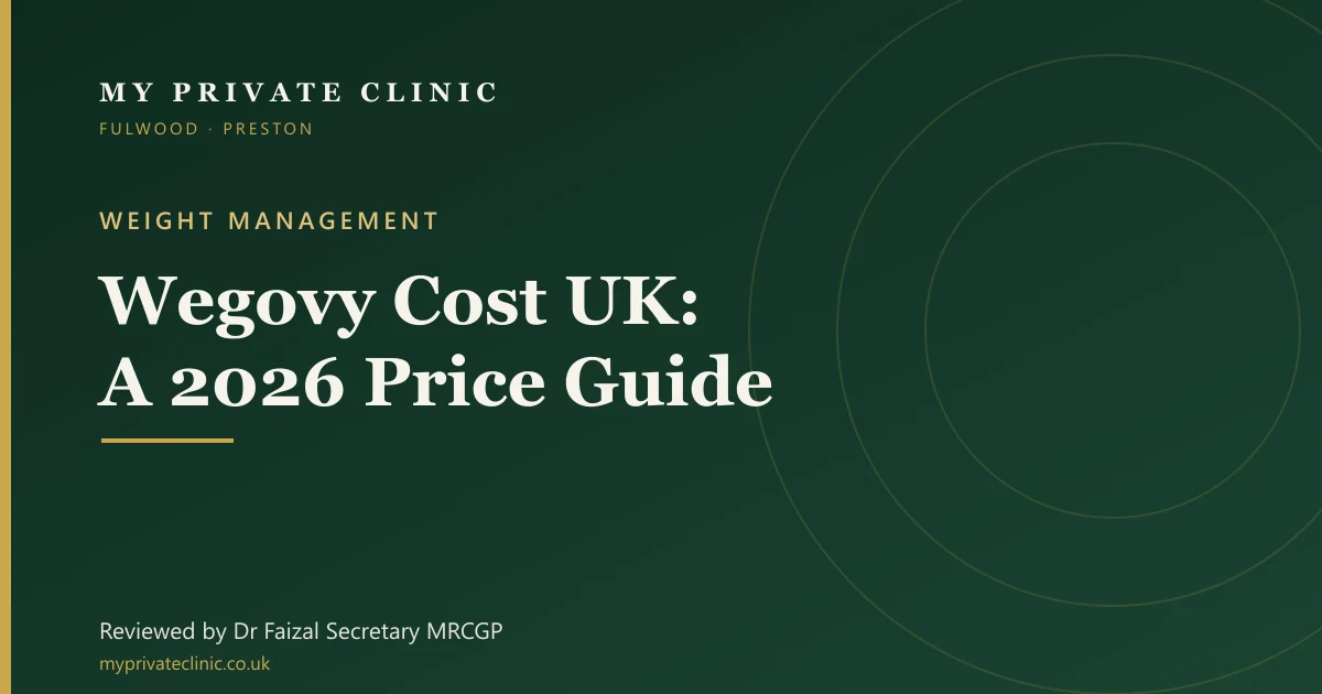 Wegovy Cost UK 2026 price guide — GP-led weight management at My Private Clinic, Fulwood, Preston, reviewed by Dr Faizal Secretary.